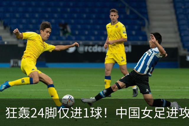 狂轰24脚仅进1球！中国女足进攻效率堪忧无缘亚运连胜